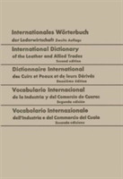 Internationales Worterbuch der Lederwirtschaft / International Dictionary of the Leather and Allied Trades / Dictionnaire International des Cuirs et Peaux et de leurs Derives / Vocabulario Internacional de la Industria y del Comercio de Cueros / Vocabolario Internazionale dell'Industria e del Commercio del Cuoio