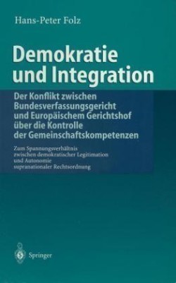 Demokratie und Integration: Der Konflikt zwischen Bundesverfassungsgericht und Europäischem Gerichtshof über die Kontrolle der Gemeinschaftskompetenzen