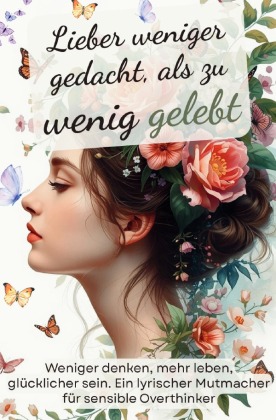 Lieber weniger gedacht, als zu wenig gelebt. Weniger denken, mehr leben, glücklicher sein