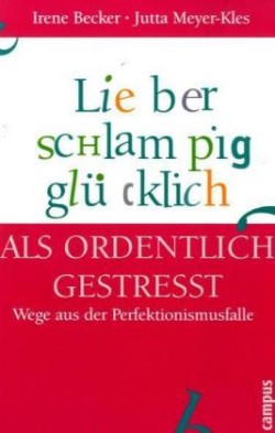 Lieber schlampig glücklich als ordentlich gestresst