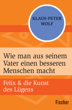 Felix und die Kunst des Lügens - Wie man aus seinem Vater einen besseren Menschen macht