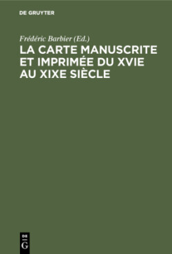 La Carte Manuscrite Et Imprim�e Du Xvie Au XIXe Si�cle