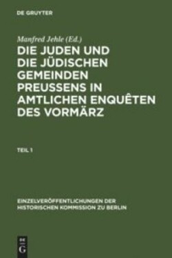 Die Juden und die jüdischen Gemeinden Preussens in amtlichen Enquêten des Vormärz, 4 Teile