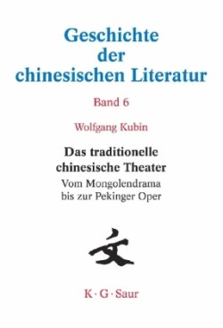 Geschichte der chinesischen Literatur, Bd. Band 6, Das traditionelle chinesische Theater