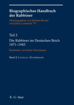 Biographisches Handbuch der Rabbiner, Bd. Teil 2, Die Rabbiner im Deutschen Reich 1871-1945. Tl.2