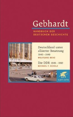 Gebhardt Handbuch der Deutschen Geschichte / Deutschland unter alliierter Besatzung 1945-1949. Die DDR 1949-1990