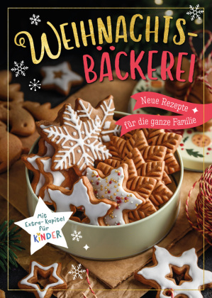 Weihnachtsbäckerei - Neue Rezepte für die ganze Familie