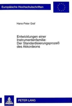 Entwicklungen Einer Instrumentenfamilie: - Der Standardisierungsprozeß Des Akkordeons