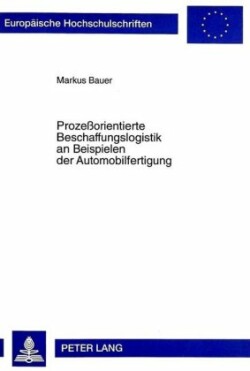 Prozeßorientierte Beschaffungslogistik an Beispielen Der Automobilfertigung