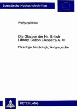 Die Glossen Der Hs. British Library, Cotton Cleopatra A. III Phonologie, Morphologie, Wortgeographie