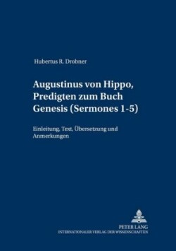 Augustinus Von Hippo, Predigten Zum Buch Genesis («Sermones» 1-5) Einleitung, Text, Uebersetzung Und Anmerkungen