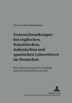 Genusschwankung Bei Englischen, Franzoesischen, Italienischen Und Spanischen Lehnwoertern Im Deutschen Eine Untersuchung Auf Der Grundlage Deutscher Woerterbuecher Seit 1945