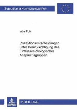 Investitionsentscheidungen Unter Beruecksichtigung Des Einflusses Oekologischer Anspruchsgruppen