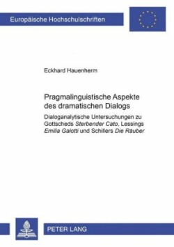 Pragmalinguistische Aspekte des dramatischen Dialogs Dialoganalytische Untersuchungen zu Gottscheds "Sterbender Cato", Lessings "Emilia Galotti" und Schillers "Die Raeuber"