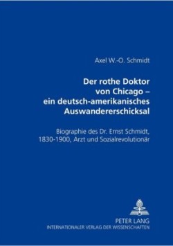 Der Rothe Doktor Von Chicago - Ein Deutsch-Amerikanisches Auswandererschicksal