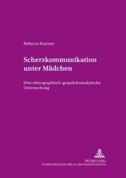 Scherzkommunikation Unter Maedchen Eine Ethnographisch-Gespraechsanalytische Untersuchung