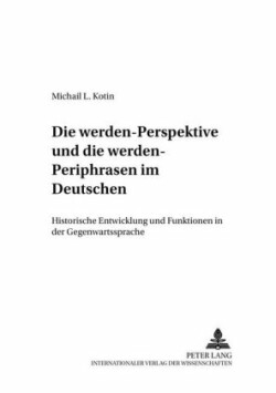 «Werden»-Perspektive Und Die «Werden»-Periphrasen Im Deutschen Historische Entwicklung Und Funktionen in Der Gegenwartssprache