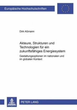 Akteure, Strukturen Und Technologien Fuer Ein Zukunftsfaehiges Energiesystem