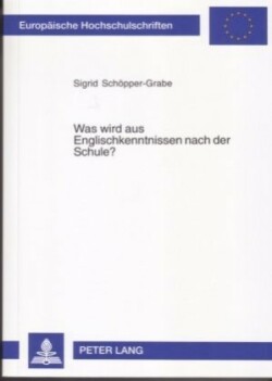 Was Wird Aus Englischkenntnissen Nach Der Schule? Eine Untersuchung zur Veraenderung von Interimsprachen ehemaliger Schuelerinnen und Schueler der Sekundarstufe II