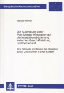 Auswirkung Einer Post-Merger-Integration Auf Die Interaktionsbeziehung Zwischen Geschaeftsleitung Und Betriebsrat