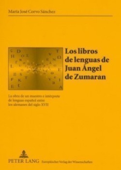 Libros de Lenguas de Juan Ángel de Zumaran La Obra de Un Maestro E Interprete de Lenguas Espanol Entre Los Alemanes del Siglo XVII