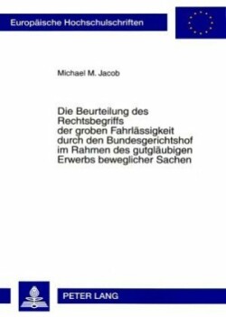 Die Beurteilung Des Rechtsbegriffs Der Groben Fahrlaessigkeit Durch Den Bundesgerichtshof Im Rahmen Des Gutglaeubigen Erwerbs Beweglicher Sachen