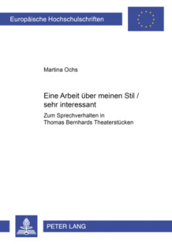 «Eine Arbeit Ueber Meinen Stil / Sehr Interessant» Zum Sprechverhalten in Thomas Bernhards Theaterstuecken