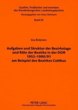 Aufgaben Und Struktur Der Bezirkstage Und Raete Der Bezirke in Der Ddr 1952-1990/91 Am Beispiel Des Bezirkes Cottbus