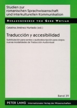 Traducción Y Accesibilidad Subtitulacion Para Sordos Y Audiodescripcion Para Ciegos: Nuevas Modalidades de Traduccion Audiovisual