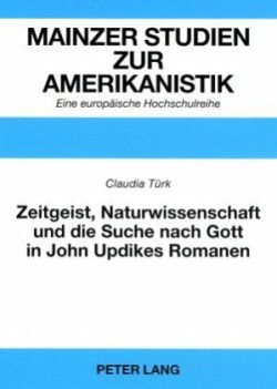 Zeitgeist, Naturwissenschaft und die Suche nach Gott in John Updikes Romanen "The Poorhouse Fair", "Roger’s Version" und "Toward the End of Time"