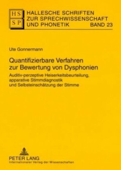 Quantifizierbare Verfahren Zur Bewertung Von Dysphonien Auditiv-Perzeptive Heiserkeitsbeurteilung, Apparative Stimmdiagnostik Und Selbsteinschaetzung Der Stimme