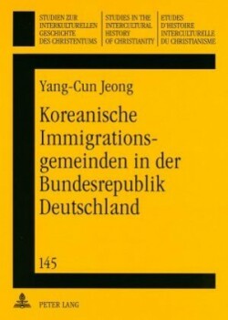 Koreanische Immigrationsgemeinden in Der Bundesrepublik Deutschland Die Entstehung, Entwicklung Und Zukunft Der Koreanischen Protestantischen Immigrationsgemeinden in Der Bundesrepublik Deutschland Seit 1963