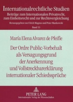 Ordre Public-Vorbehalt ALS Versagungsgrund Der Anerkennung Und Vollstreckbarerklaerung Internationaler Schiedssprueche