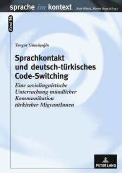 Sprachkontakt Und Deutsch-Tuerkisches Code-Switching Eine Soziolinguistische Untersuchung Muendlicher Kommunikation Tuerkischer Migrantinnen