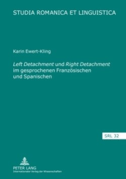 «Left Detachment» Und «Right Detachment» Im Gesprochenen Franzoesischen Und Spanischen Eine formale und funktionale Analyse mit einem Ausblick auf Grammatikalisierungstendenzen