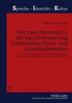 «Caso Parmalat» in Der Berichterstattung Italienischer Print- Und Rundfunkmedien Eine Studie Zur Sprachlichen Markierung Von Corporate Identity, Lokaler Und Nationaler Identitaet