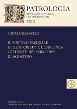 Il Mistero Pasquale Di Gesù Cristo E l'Esistenza Credente Nei Sermones Di Agostino