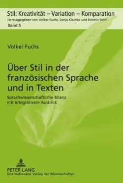 Ueber Stil in Der Franzoesischen Sprache Und in Texten Sprachwissenschaftliche Bilanz mit integrativem Ausblick