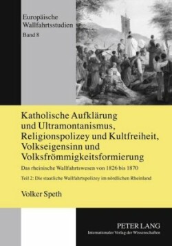 Katholische Aufklaerung Und Ultramontanismus, Religionspolizey Und Kultfreiheit, Volkseigensinn Und Volksfroemmigkeitsformierung