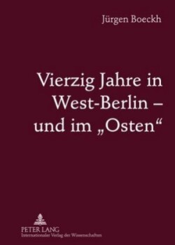 Vierzig Jahre in West-Berlin - Und Im «Osten»