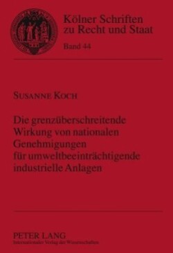 Die Grenzueberschreitende Wirkung Von Nationalen Genehmigungen Fuer Umweltbeeintraechtigende Industrielle Anlagen