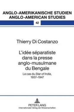 L'Idée Séparatiste Dans La Presse Anglo-Musulmane Du Bengale Le Cas Du «Star of India», 1937-1947