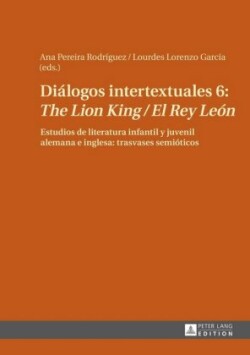 Diálogos intertextuales 6 The Lion King / El Rey Leon: Estudios de literatura infantil y juvenil alemana e inglesa: trasvases semioticos