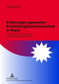 Erfahrungen Japanischer Entwicklungszusammenarbeit in Nepal Interessen, Entwicklungsziele Und Internationale Normen