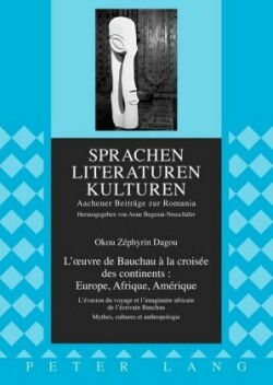 L'oeuvre de Bauchau à la croisée des continents Europe, Afrique, Amerique: L'evasion du voyage et l'imaginaire africain de l'ecrivain Bauchau. Mythes, cultures et anthropologie