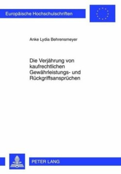 Die Verjaehrung Von Kaufrechtlichen Gewaehrleistungs- Und Rueckgriffsanspruechen