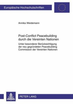 Post-Conflict Peacebuilding Durch Die Vereinten Nationen