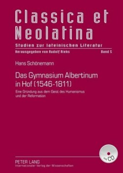 Das Gymnasium Albertinum in Hof (1546-1811) Eine Gruendung Aus Dem Geist Des Humanismus Und Der Reformation- Mit Dokumentation Der Quellen