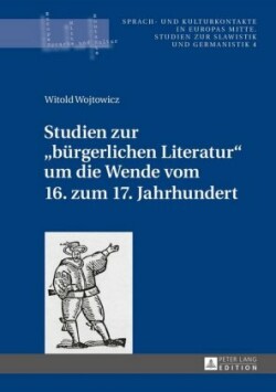 Studien Zur «Buergerlichen Literatur» Um Die Wende Vom 16. Zum 17. Jahrhundert