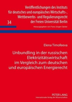 Unbundling in Der Russischen Elektrizitaetswirtschaft Im Vergleich Zum Deutschen Und Europaeischen Energierecht